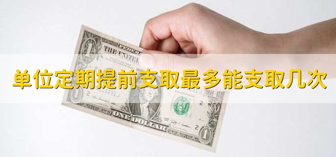 单位定期提前支取最多能支取几次