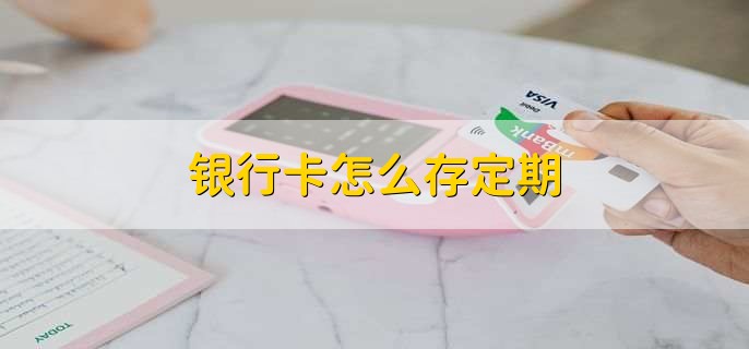 银行卡怎么存定期