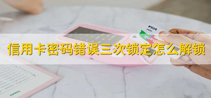 信用卡密码错误三次锁定怎么解锁