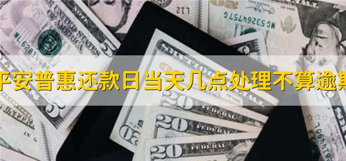 平安普惠还款日当天几点处理不算逾期