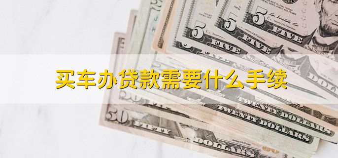 买车办贷款需要什么手续