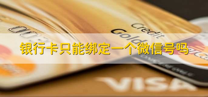银行卡只能绑定一个微信号吗