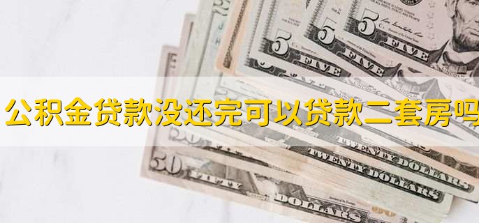 公积金贷款没还完可以贷款二套房吗
