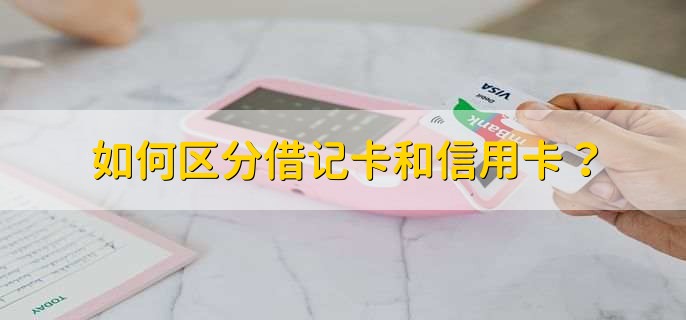 如何区分借记卡和信用卡?