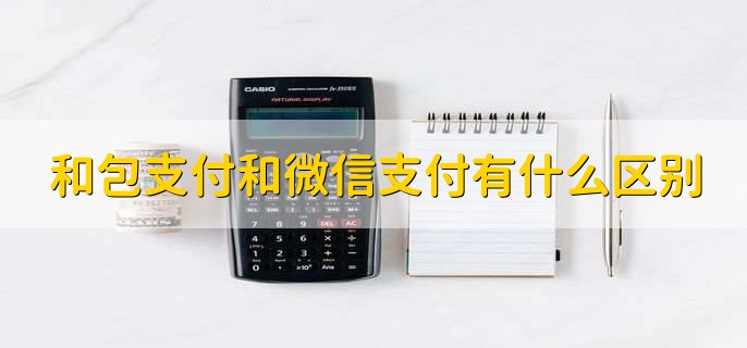 和包支付和微信支付有什么区别