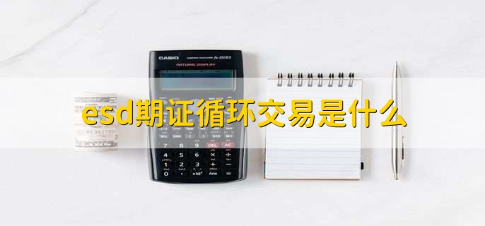 esd期证循环交易是什么