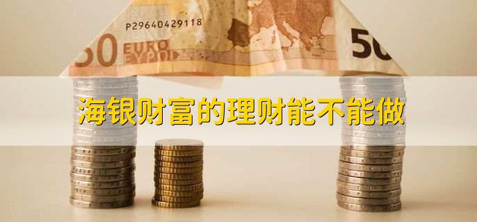 海银财富的理财能不能做