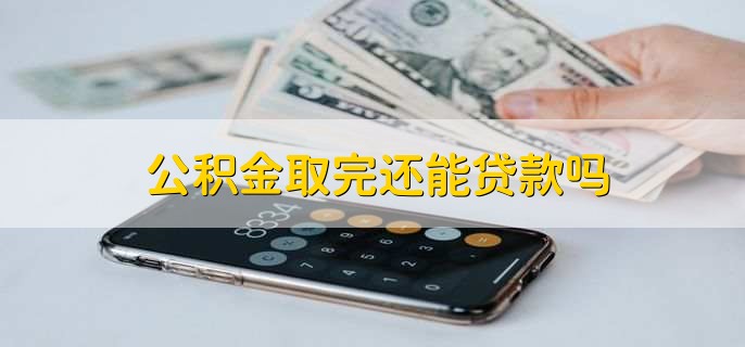 公积金取完还能贷款吗