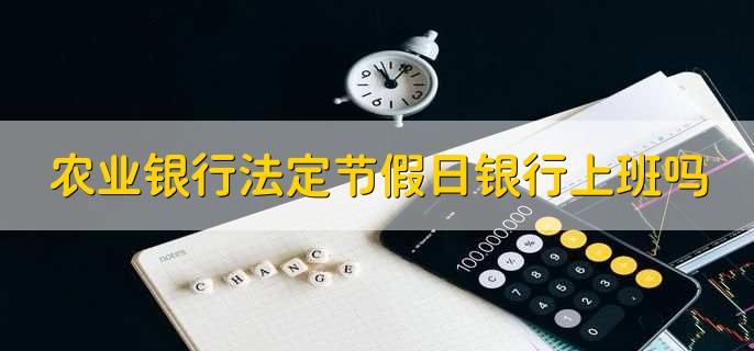 农业银行法定节假日银行上班吗