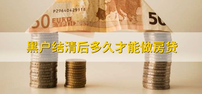 黑户结清后多久才能做房贷？