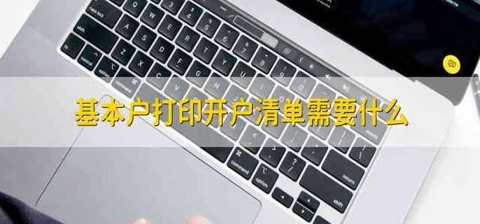基本户打印开户清单需要什么