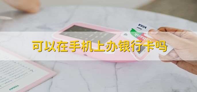 可以在手机上办银行卡吗
